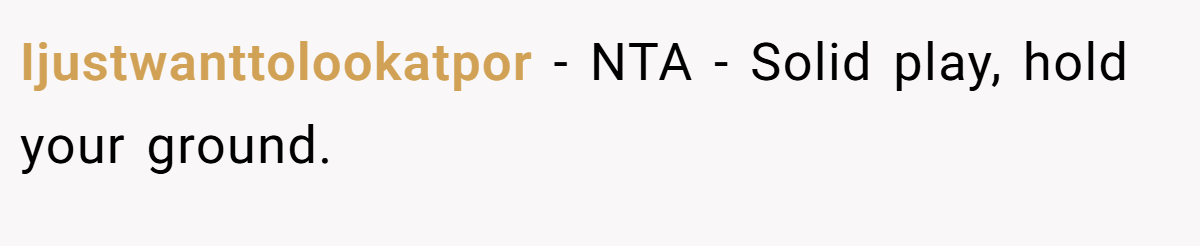 Ijustwanttolookatpor − NTA - Solid play, hold your ground.