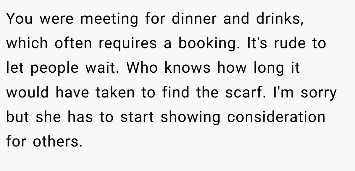 You were meeting for dinner and drinks, which often requires a booking. It's rude to let people wait. Who knows how long it would have taken to find the scarf. I'm sorry but she has to start showing consideration for others.