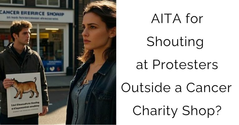 AITA for Shouting at Protesters Outside a Cancer Charity Shop?