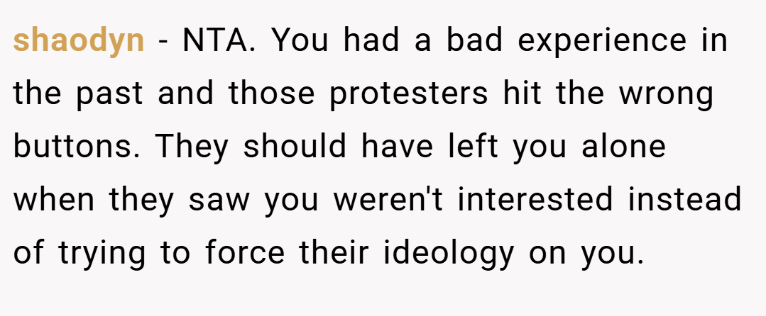 shaodyn − NTA. You had a bad experience in the past and those protesters hit the wrong buttons. They should have left you alone when they saw you weren't interested instead of trying to force their ideology on you.