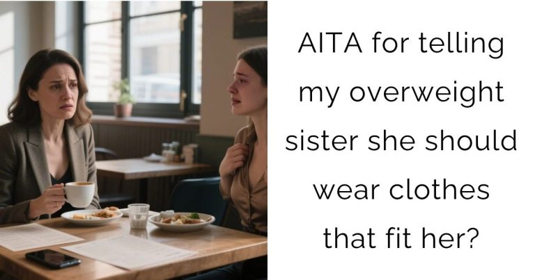 AITA for telling my overweight sister she should wear clothes that fit her?