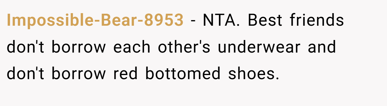 Impossible-Bear-8953 - NTA. Best friends don't borrow each other's underwear and don't borrow red bottomed shoes.