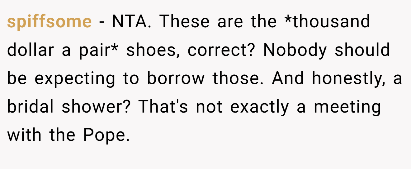 spiffsome - NTA. These are the *thousand dollar a pair* shoes, correct? Nobody should be expecting to borrow those. And honestly, a bridal shower? That's not exactly a meeting with the Pope.