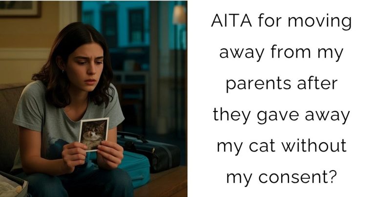 AITA for moving away from my parents after they gave away my cat without my consent?