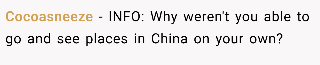 Cocoasneeze - INFO: Why weren't you able to go and see places in China on your own?