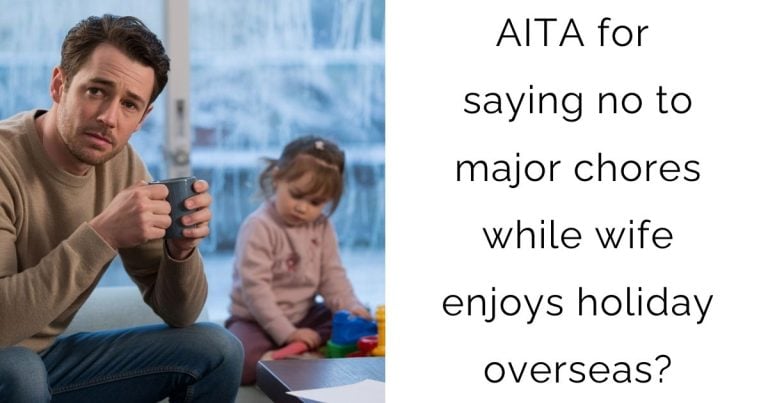 AITA for saying no to major chores while wife enjoys holiday overseas?