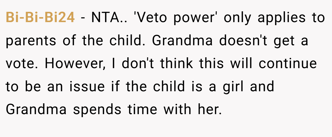 Bi-Bi-Bi24 - NTA.. 'Veto power' only applies to parents of the child. Grandma doesn't get a vote. However, I don't think this will continue to be an issue if the child is a girl and Grandma spends time with her.