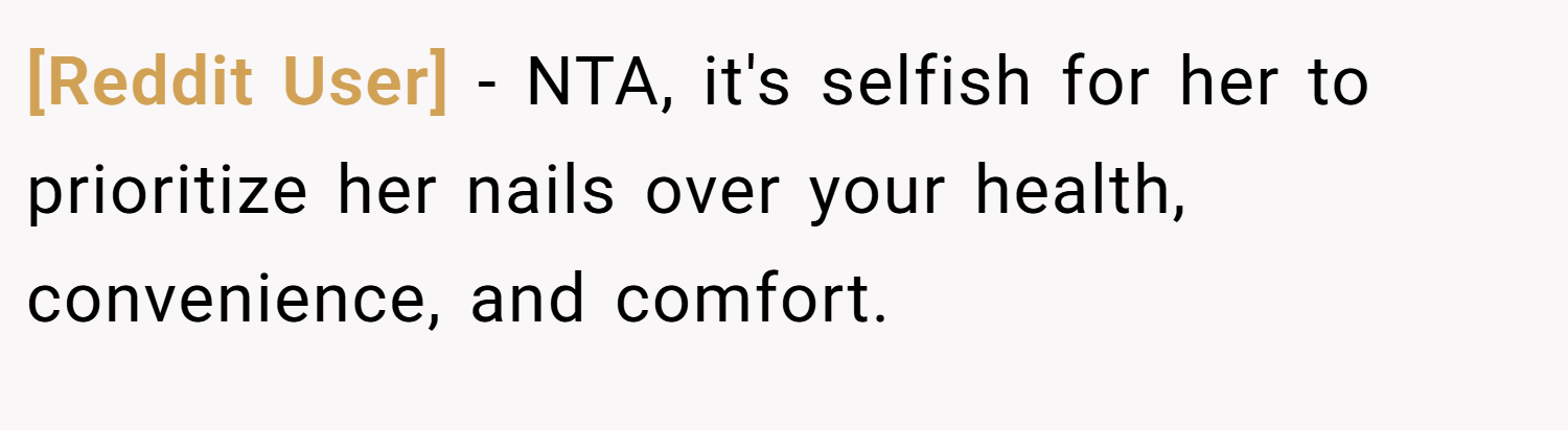 [Reddit User] − NTA, it's selfish for her to prioritize her nails over your health, convenience, and comfort.