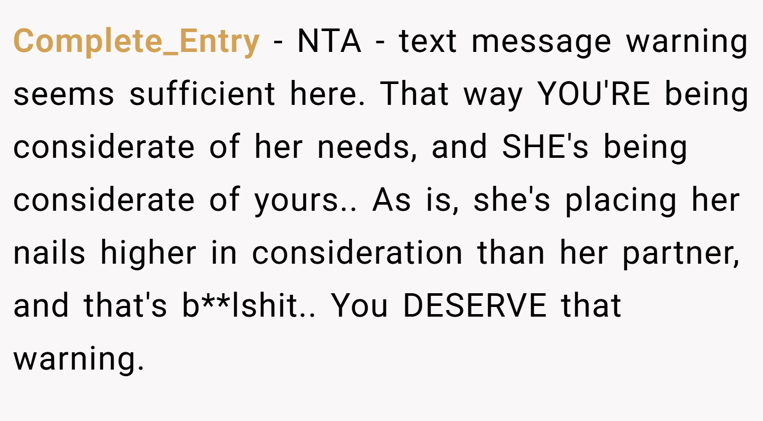 Complete_Entry − NTA - text message warning seems sufficient here. That way YOU'RE being considerate of her needs, and SHE's being considerate of yours.. As is, she's placing her nails higher in consideration than her partner, and that's b**lshit.. You DESERVE that warning.