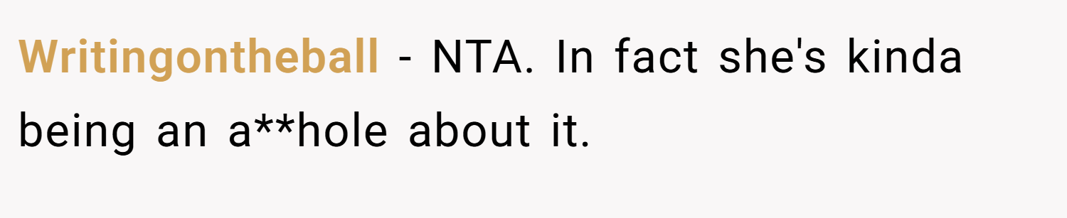 Writingontheball − NTA. In fact she's kinda being an a**hole about it.