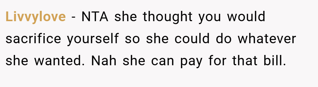 Livvylove − NTA she thought you would sacrifice yourself so she could do whatever she wanted. Nah she can pay for that bill.