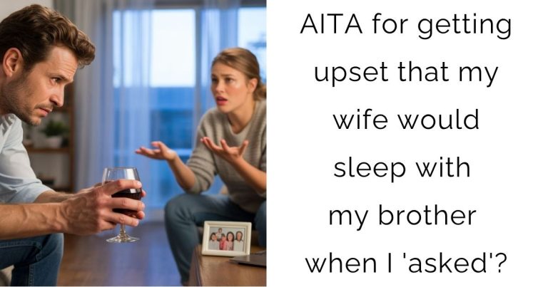 AITA for getting upset that my wife would sleep with my brother when I ‘asked’?