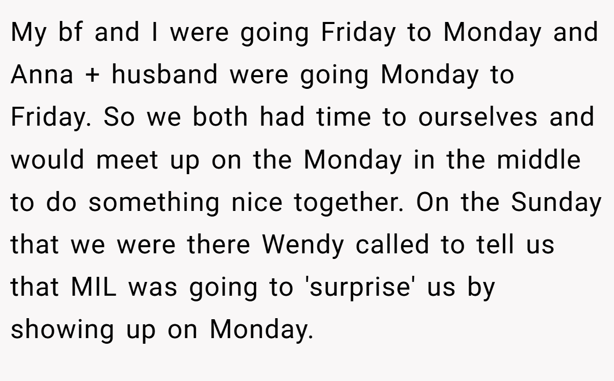 My bf and I were going Friday to Monday and Anna + husband were going Monday to Friday. So we both had time to ourselves and would meet up on the Monday in the middle to do something nice together. On the Sunday that we were there Wendy called to tell us that MIL was going to 'surprise' us by showing up on Monday.