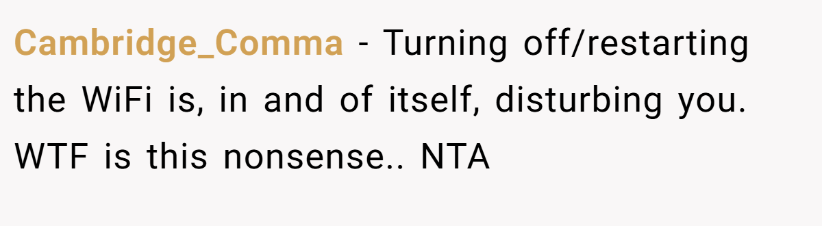 Cambridge_Comma − Turning off/restarting the WiFi is, in and of itself, disturbing you. WTF is this nonsense.. NTA