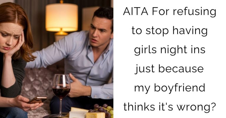 AITA For refusing to stop having girls night ins just because my boyfriend thinks it’s wrong?