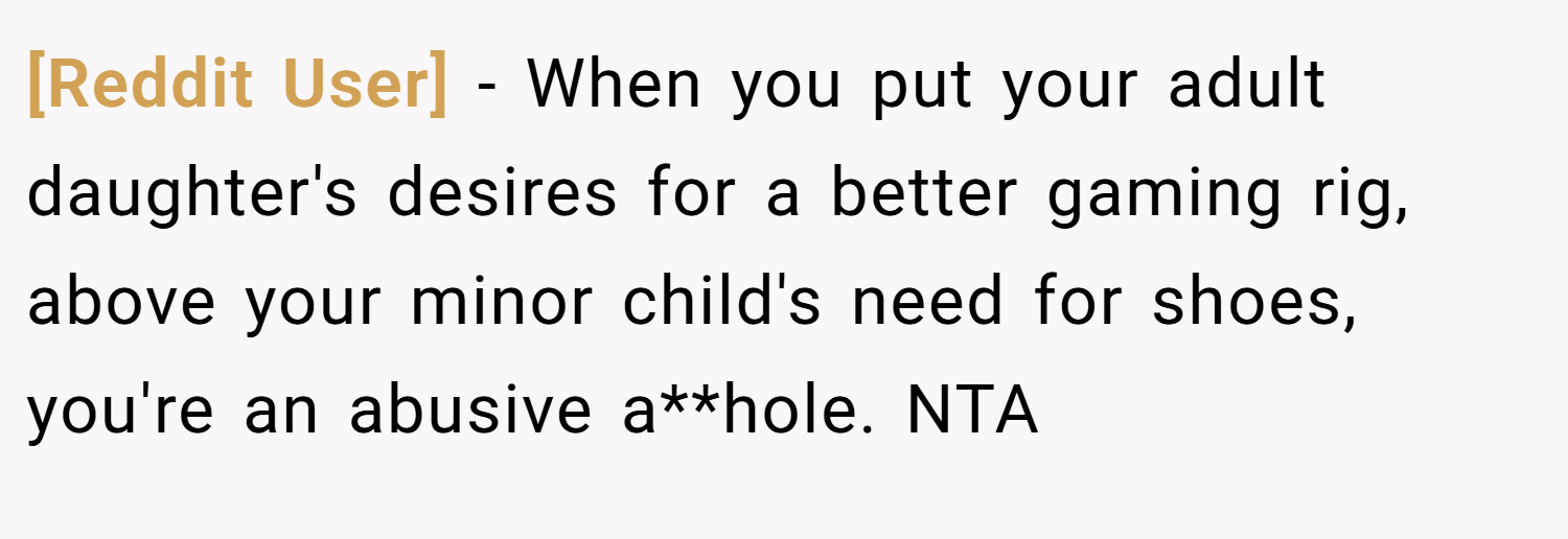 [Reddit User] − When you put your adult daughter's desires for a better gaming rig, above your minor child's need for shoes, you're an abusive a**hole. NTA