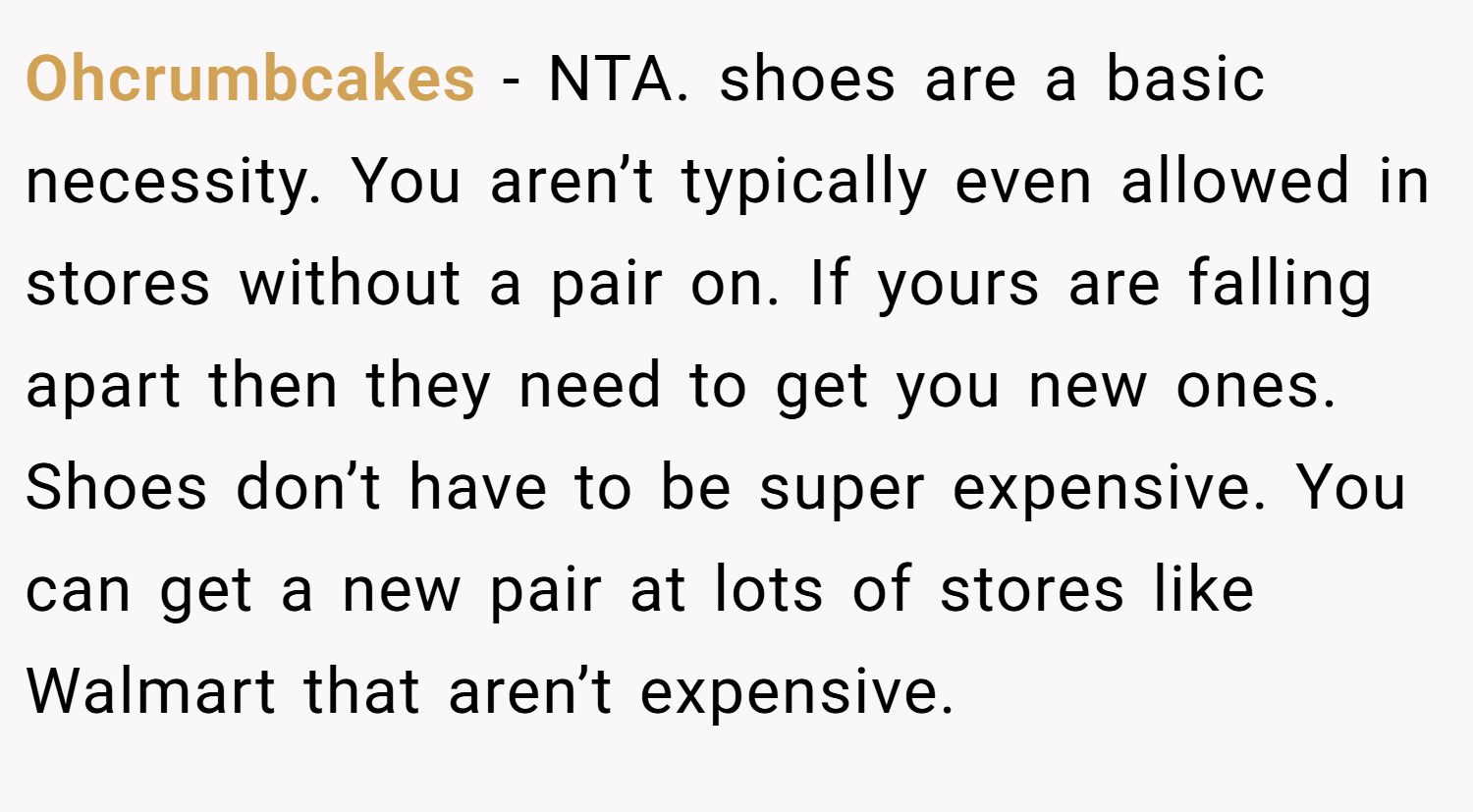 Ohcrumbcakes − NTA. shoes are a basic necessity. You aren’t typically even allowed in stores without a pair on. If yours are falling apart then they need to get you new ones. Shoes don’t have to be super expensive. You can get a new pair at lots of stores like Walmart that aren’t expensive.
