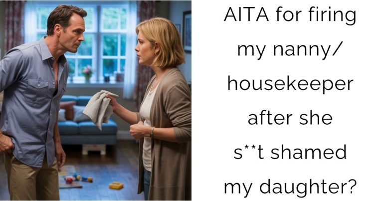 AITA for firing my nanny/housekeeper after she s**t shamed my daughter?