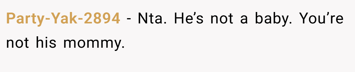 Party-Yak-2894 − Nta. He’s not a baby. You’re not his mommy.