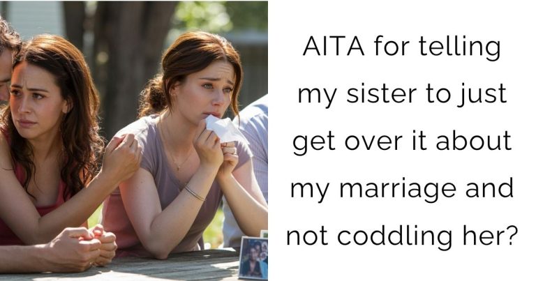 AITA for telling my sister to just get over it about my marriage and not coddling her?