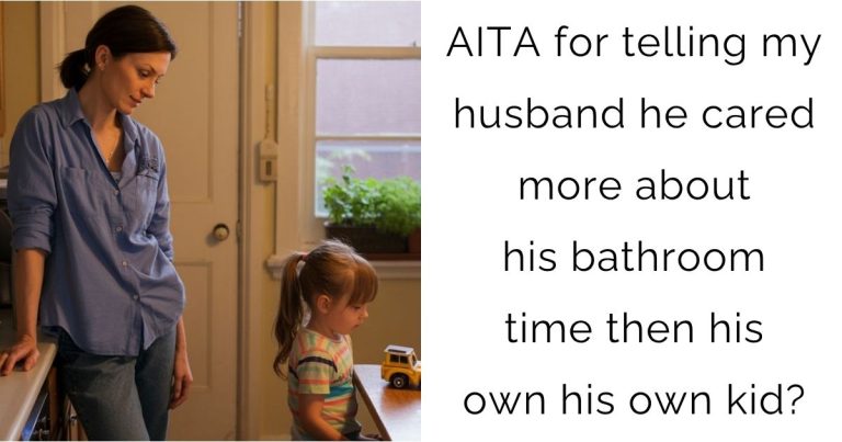 AITA for telling my husband he cared more about his bathroom time then his own his own kid?