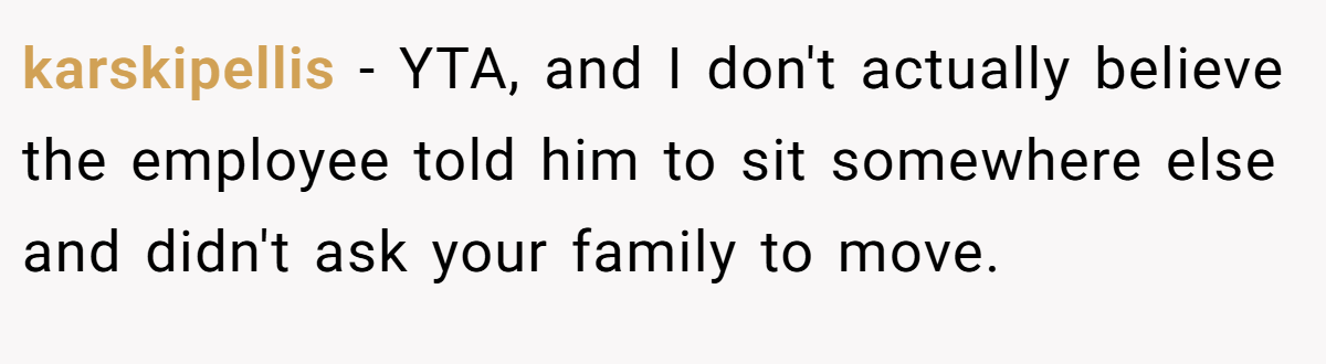 karskipellis − YTA, and I don't actually believe the employee told him to sit somewhere else and didn't ask your family to move.