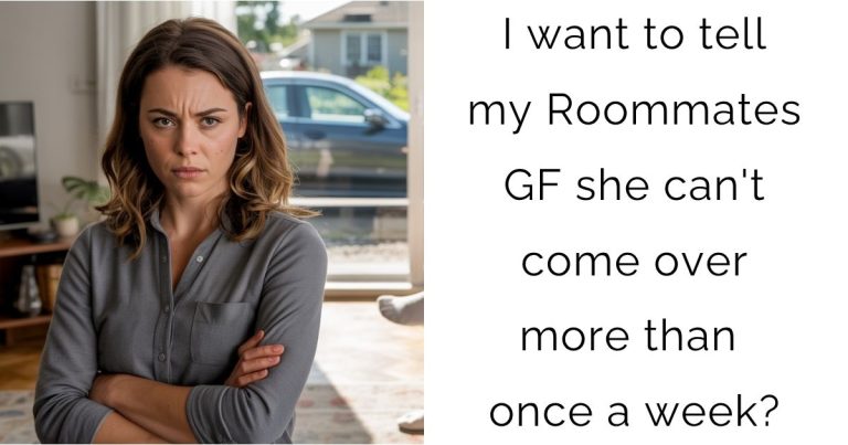 I want to tell my Roommates GF she can’t come over more than once a week?