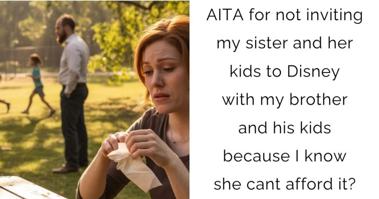 AITA for not inviting my sister and her kids to Disney with my brother and his kids because I know she cant afford it?
