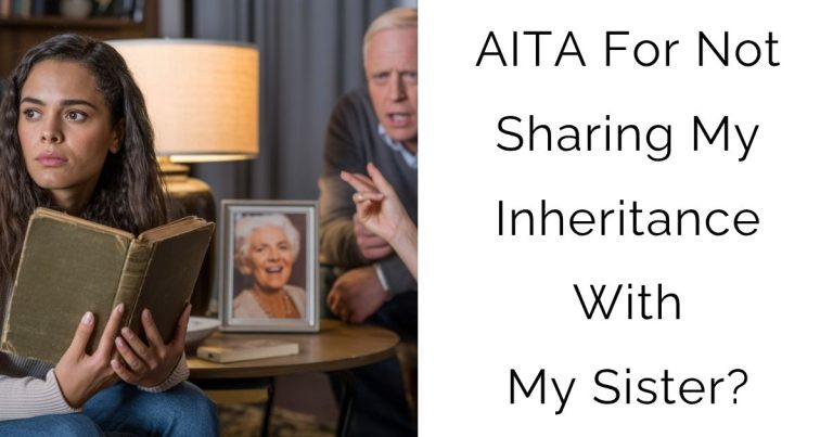 AITA For Not Sharing My Inheritance With My Sister?