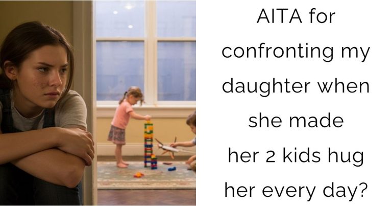 AITA for confronting my daughter when she made her 2 kids hug her every day?