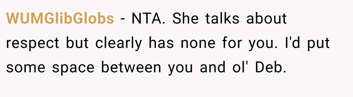 WUMGlibGlobs − NTA. She talks about respect but clearly has none for you. I'd put some space between you and ol' Deb.