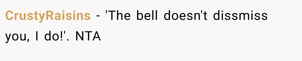 CrustyRaisins − 'The bell doesn't dissmiss you, I do!'. NTA