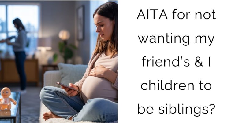 AITA for not wanting my friend’s & I children to be siblings?