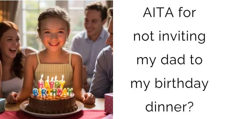 AITA for not inviting my dad to my birthday dinner?