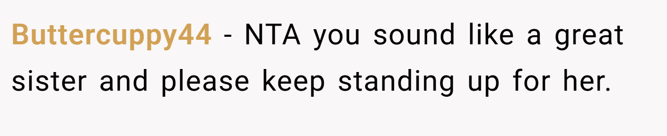 Buttercuppy44 - NTA you sound like a great sister and please keep standing up for her.