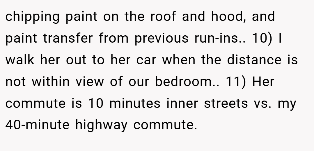 chipping paint on the roof and hood, and paint transfer from previous run-ins.. 10) I walk her out to her car when the distance is not within view of our bedroom.. 11) Her commute is 10 minutes inner streets vs. my 40-minute highway commute.