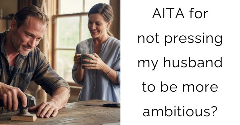 AITA for not pressing my husband to be more ambitious?