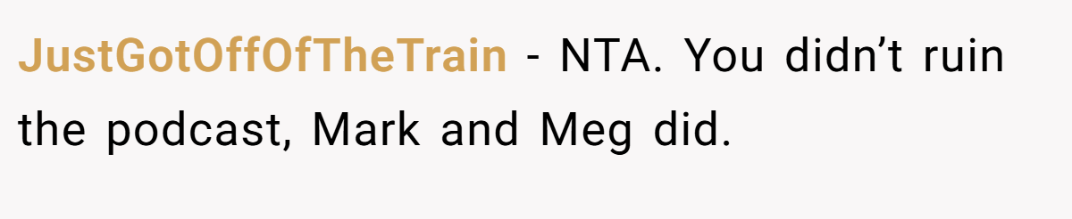 JustGotOffOfTheTrain − NTA. You didn’t ruin the podcast, Mark and Meg did.