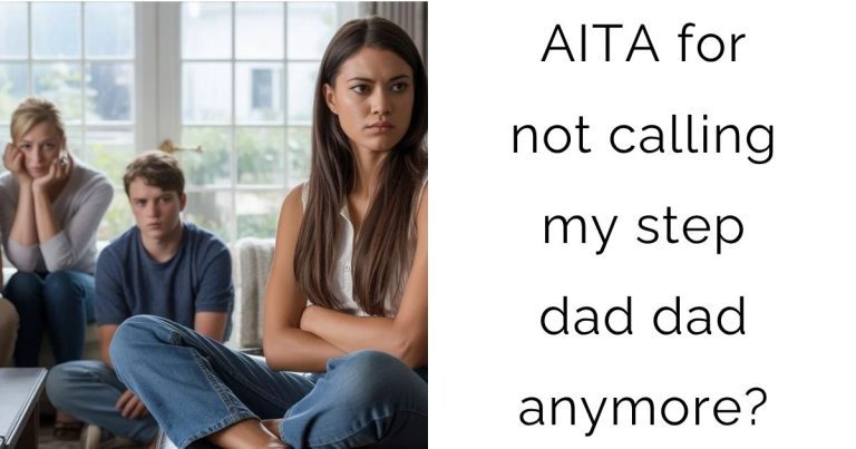 AITA for not calling my step dad dad anymore?
