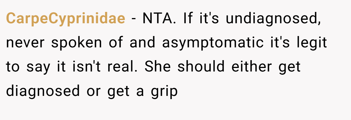 CarpeCyprinidae − NTA. If it's undiagnosed, never spoken of and asymptomatic it's legit to say it isn't real. She should either get diagnosed or get a grip