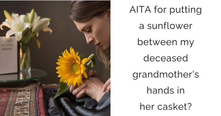 AITA for putting a sunflower between my deceased grandmother’s hands in her casket?
