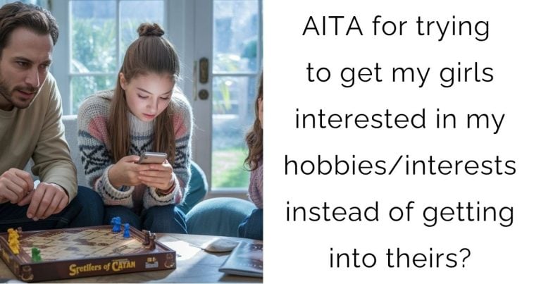 AITA for trying to get my girls interested in my hobbies/interests instead of getting into theirs?
