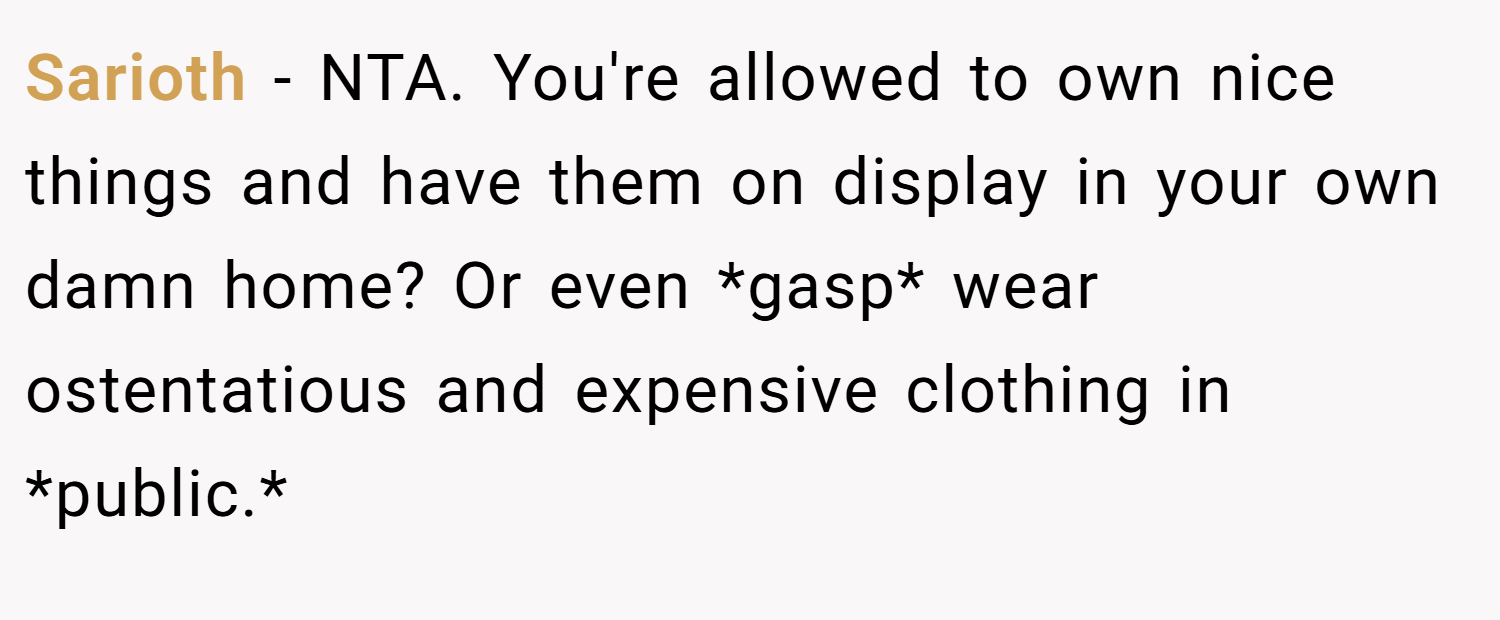 Sarioth − NTA. You're allowed to own nice things and have them on display in your own damn home? Or even *gasp* wear ostentatious and expensive clothing in *public.*