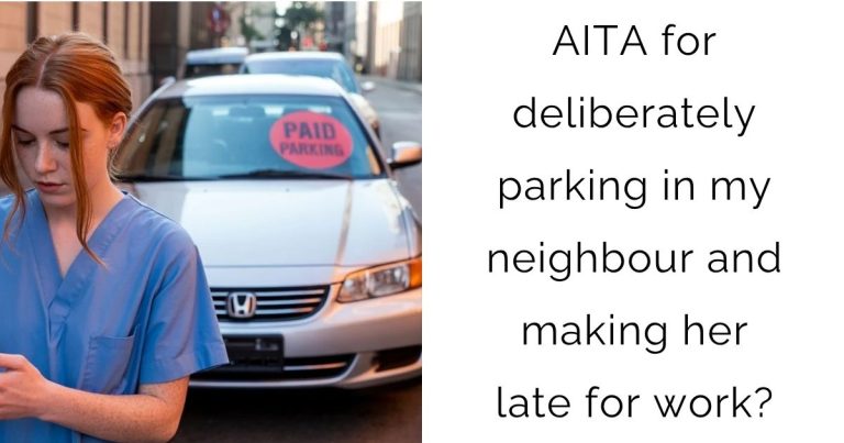 AITA for deliberately parking in my neighbour and making her late for work?