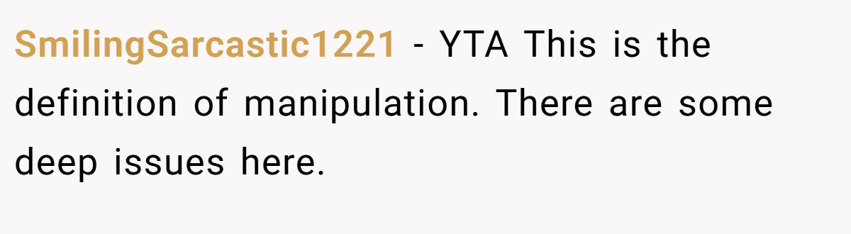 SmilingSarcastic1221 − YTA This is the definition of manipulation. There are some deep issues here.