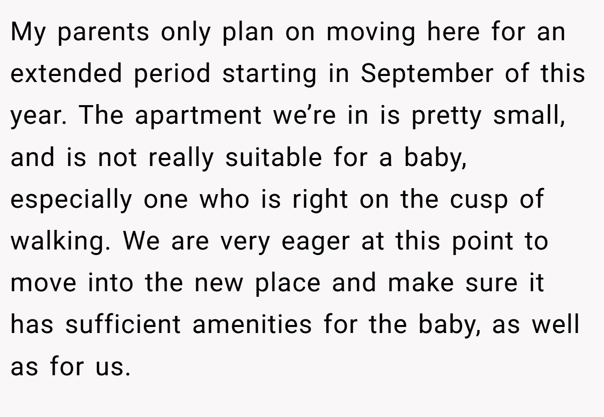 My parents only plan on moving here for an extended period starting in September of this year. The apartment we’re in is pretty small, and is not really suitable for a baby, especially one who is right on the cusp of walking. We are very eager at this point to move into the new place and make sure it has sufficient amenities for the baby, as well as for us.