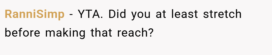 RanniSimp − YTA. Did you at least stretch before making that reach?