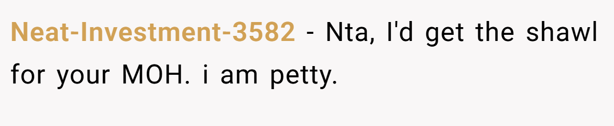 Neat-Investment-3582 - Nta, I'd get the shawl for your MOH. i am petty.
