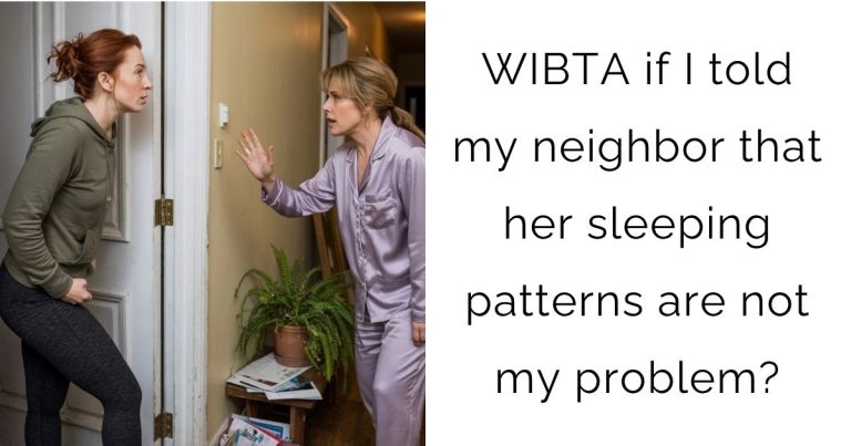 WIBTA if I told my neighbor that her sleeping patterns are not my problem?