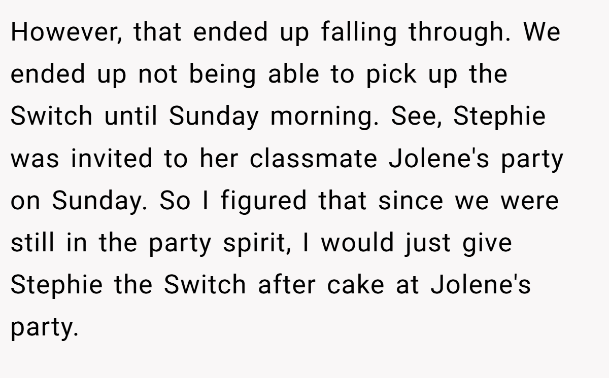 However, that ended up falling through. We ended up not being able to pick up the Switch until Sunday morning. See, Stephie was invited to her classmate Jolene's party on Sunday. So I figured that since we were still in the party spirit, I would just give Stephie the Switch after cake at Jolene's party.